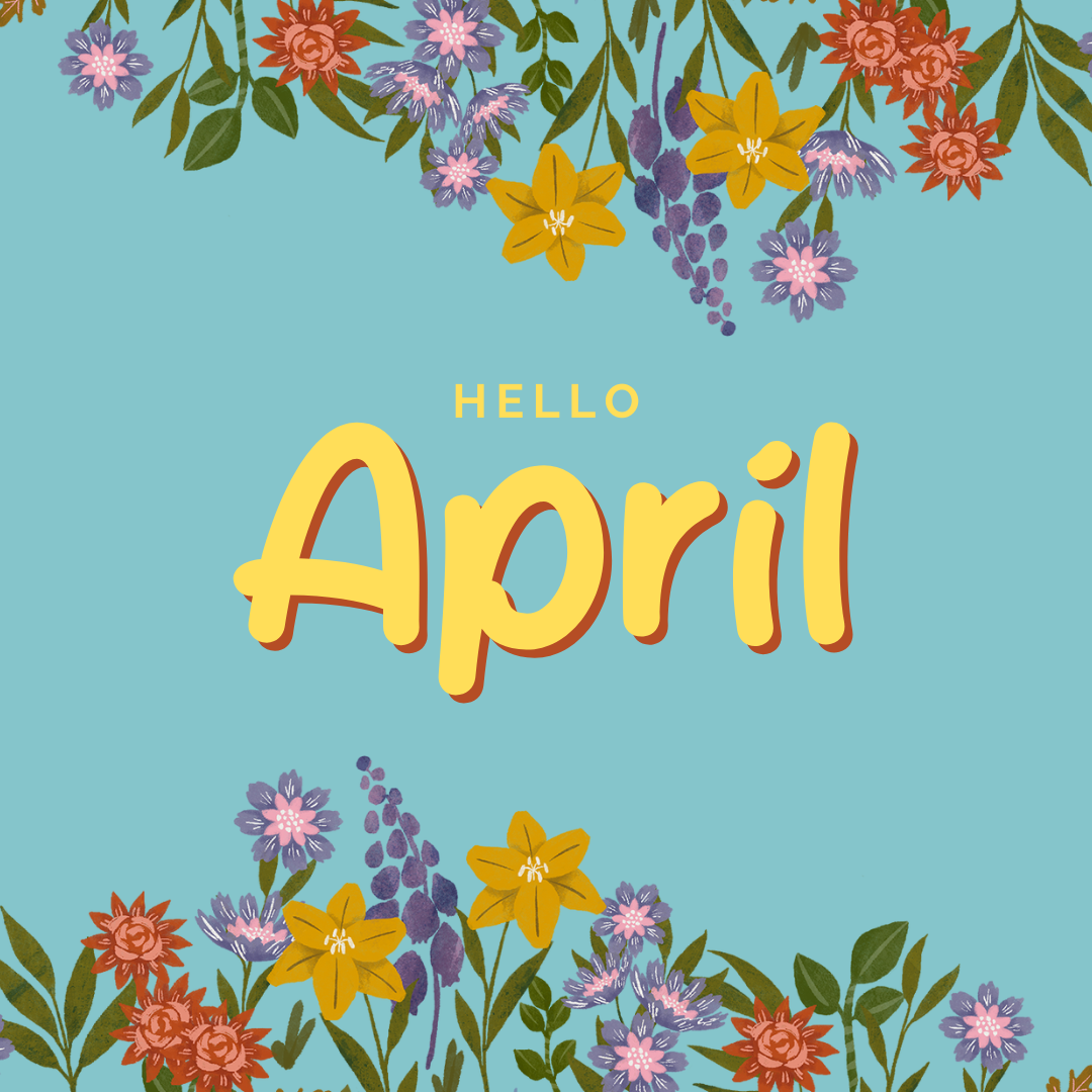 April; A Sneak at the Month Ahead